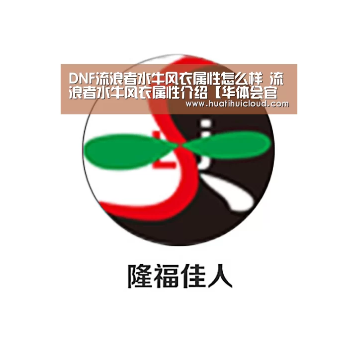DNF流浪者水牛风衣属性怎么样 流浪者水牛风衣属性介绍【华体会官网网页版】(图2) DNF流浪者水牛风衣属性怎么样 流浪者水牛风衣属性介绍【华体会官网网页版】(图2)