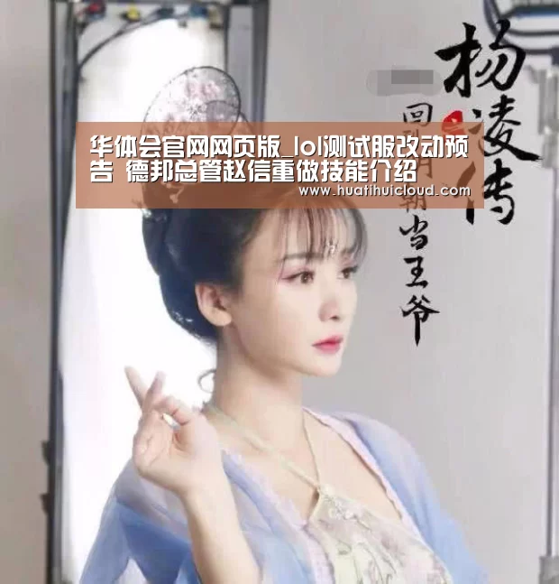 华体会官网网页版_lol测试服改动预告 德邦总管赵信重做技能介绍(图4) 华体会体育网页版