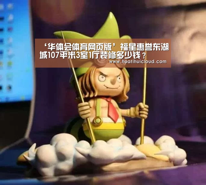 ‘华体会体育网页版’福星惠誉东湖城107平米3室1厅装修多少钱?(图3) ‘华体会体育网页版’福星惠誉东湖城107平米3室1厅装修多少钱?(图3)