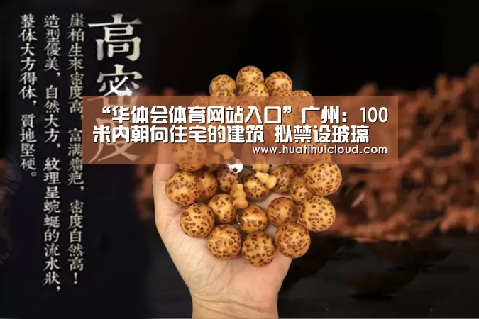 “华体会体育网站入口”广州：100米内朝向住宅的建筑 拟禁设玻璃幕墙(图1)