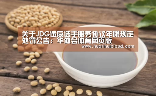 关于JDG违反选手服务协议年限规定处罚公告:华体会体育网页版(图2) 华体会官网网页版