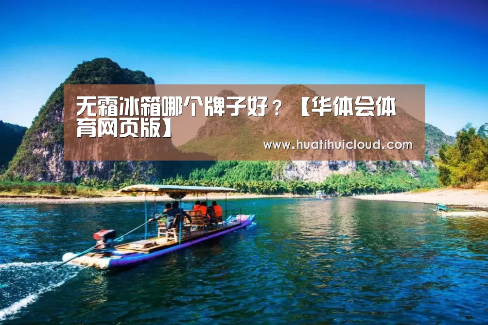 无霜冰箱哪个牌子好?【华体会体育网页版】(图2) 华体会官网网页版