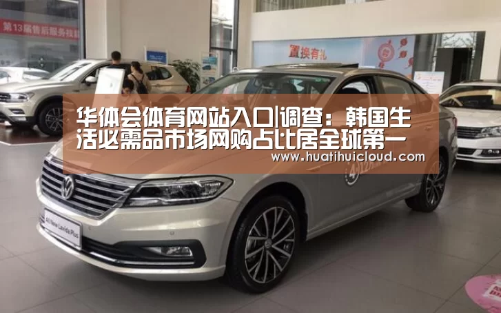 华体会体育网站入口|调查:韩国生活必需品市场网购占比居全球第一(图2) 华体会体育网站入口|调查:韩国生活必需品市场网购占比居全球第一(图2)