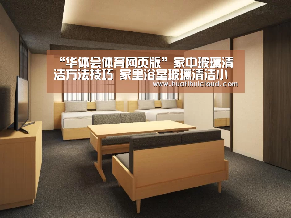 “华体会体育网页版”家中玻璃清洁方法技巧 家里浴室玻璃清洁小妙招(图1) 华体会体育网页版